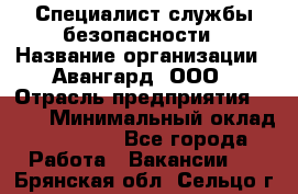 Специалист службы безопасности › Название организации ­ Авангард, ООО › Отрасль предприятия ­ BTL › Минимальный оклад ­ 50 000 - Все города Работа » Вакансии   . Брянская обл.,Сельцо г.